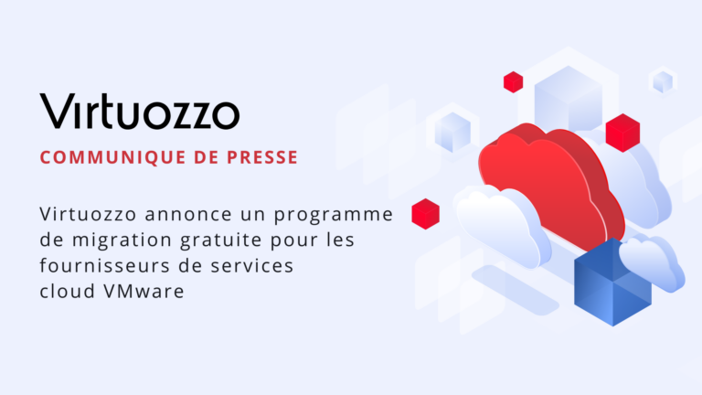 Virtuozzo annonce un programme de migration gratuite pour les fournisseurs de services cloud VMware exclus du programme partenaire de VMware.