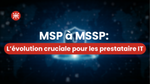 Transition stratégique de MSP à MSSP pour les prestataires de services informatiques et cybersécurité.